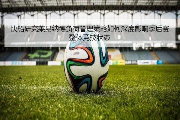 快船研究莱昂纳德负荷管理策略如何深度影响季后赛整体竞技状态